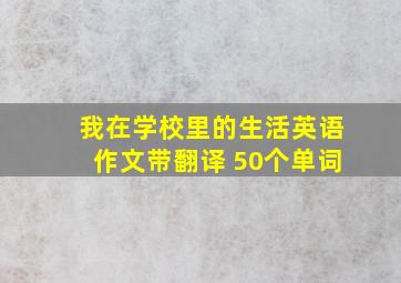 我在学校里的生活英语作文带翻译 50个单词